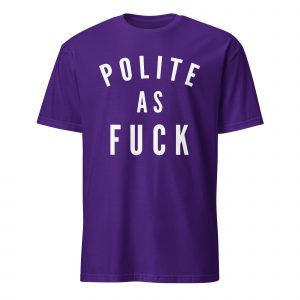 Polite as Fuck Women's T-Shirt | Funny Sarcastic Tee