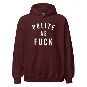 Polite as Fuck Hoodie | Funny Sarcastic Graphic Sweatshirt
